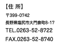 長野県塩尻市大門泉町8-17 TEJ.0263-52-8722 FAX.0263-52-8740