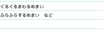 ぐるぐるまわるめまい、ふらふらするめまい など